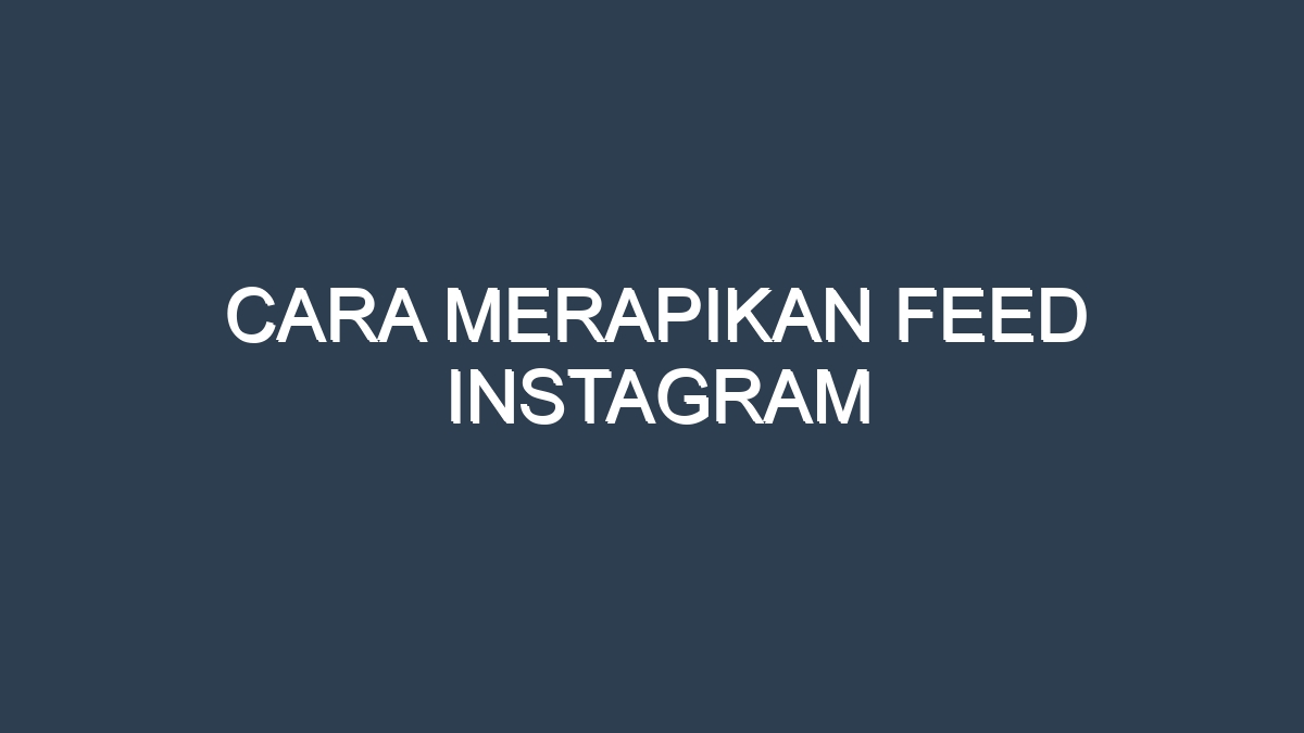 Cara Merapikan Feed Instagram