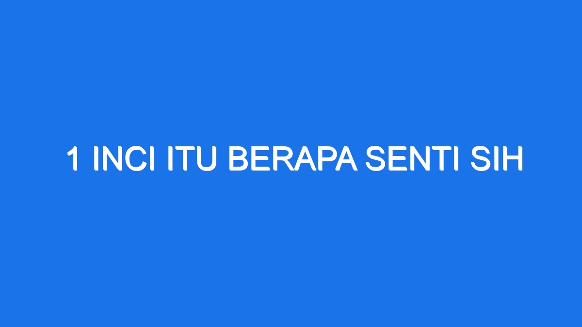 1 Inci Itu Berapa Senti Sih 0095