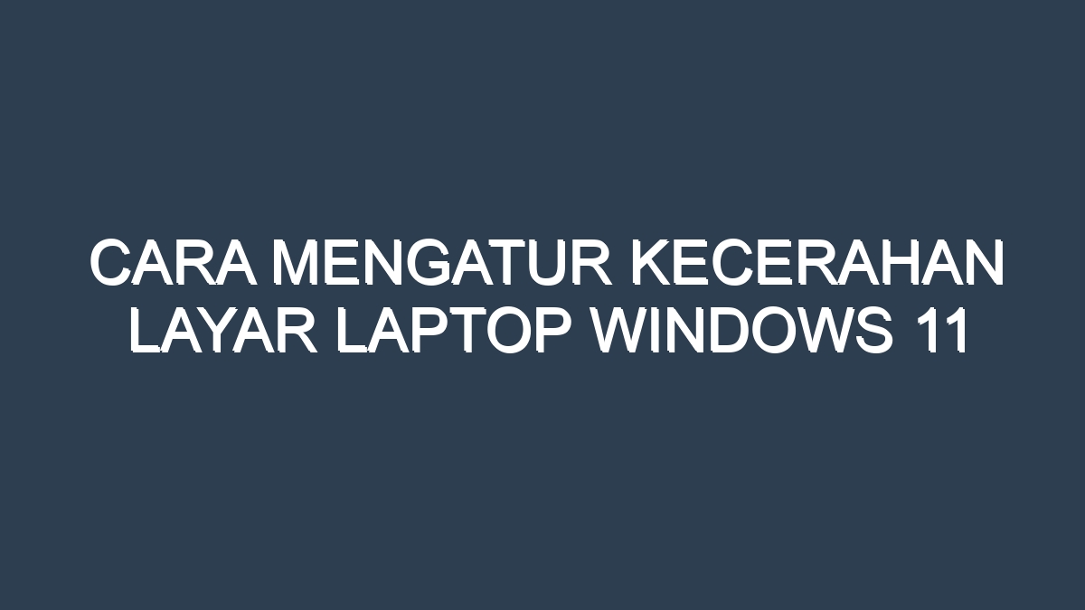 Cara Mengatur Kecerahan Layar Laptop Windows 11