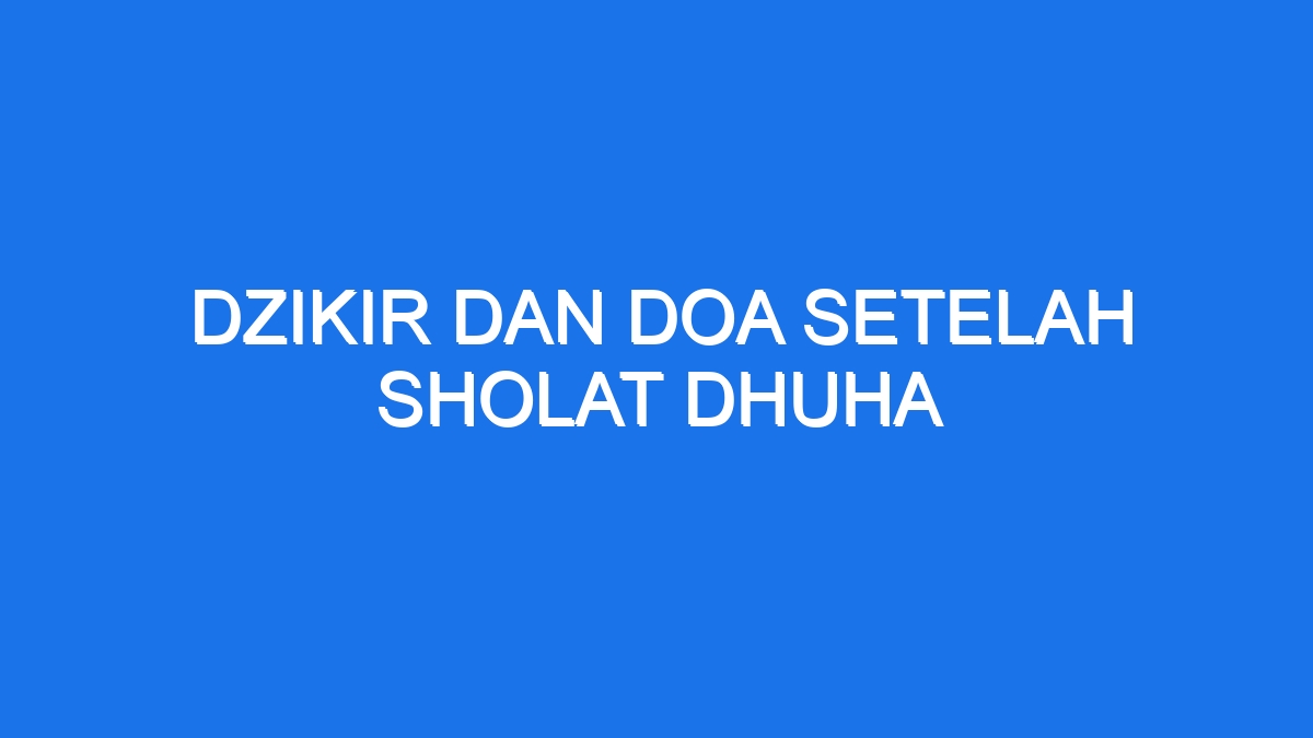 Dzikir Dan Doa Setelah Sholat Dhuha