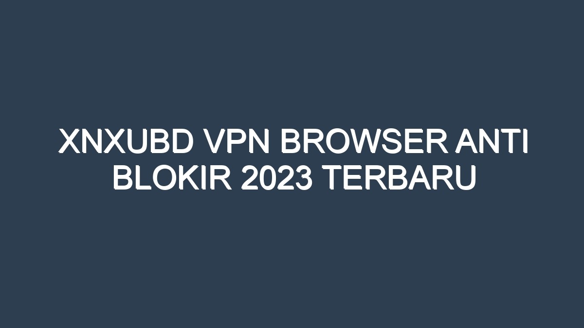 Xnxubd Vpn Browser Anti Blokir 2023 Terbaru KSDA Jateng