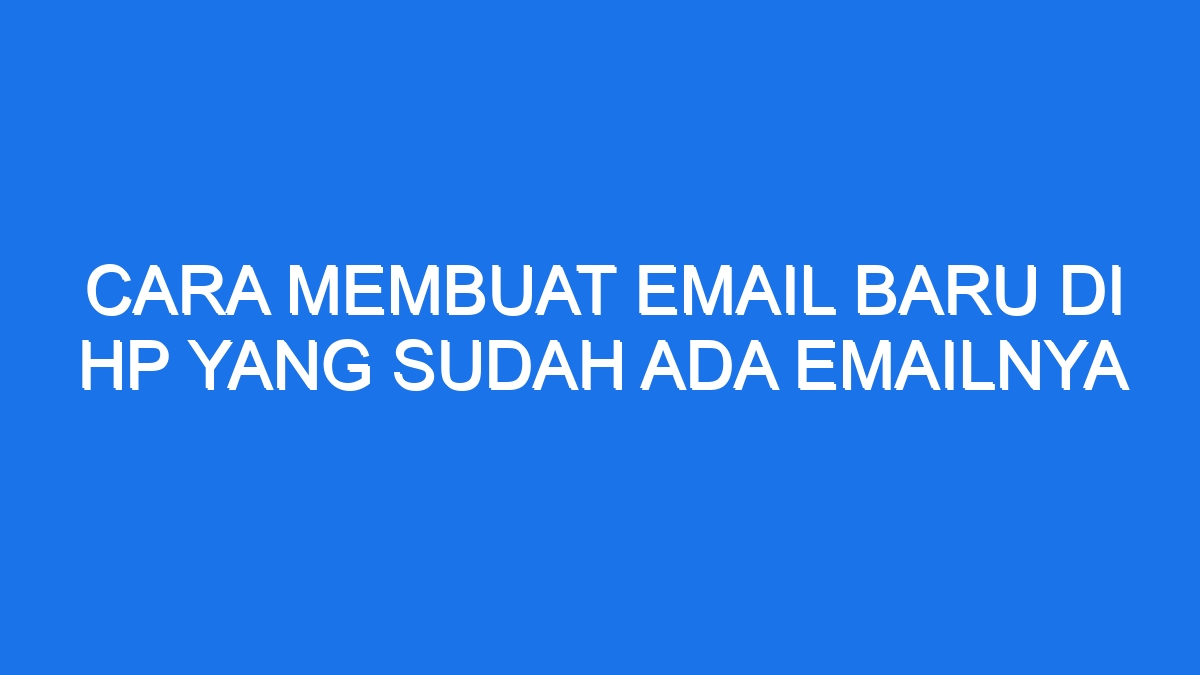 Cara Membuat Email Baru Di Hp Yang Sudah Ada Emailnya 3152